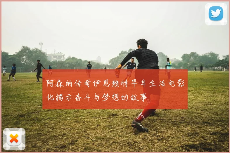 阿森纳传奇伊恩赖特早年生活电影化揭示奋斗与梦想的故事